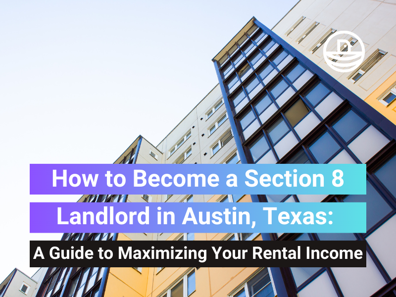 How to Become a Section 8 Landlord in Austin, Texas: A Guide to Maximizing Your Rental Income